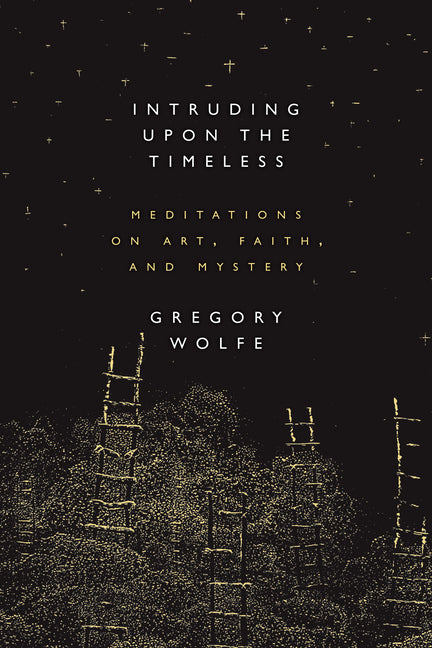 Intruding Upon the Timeless: Meditations of Art, Faith, and Mystery - Ingram