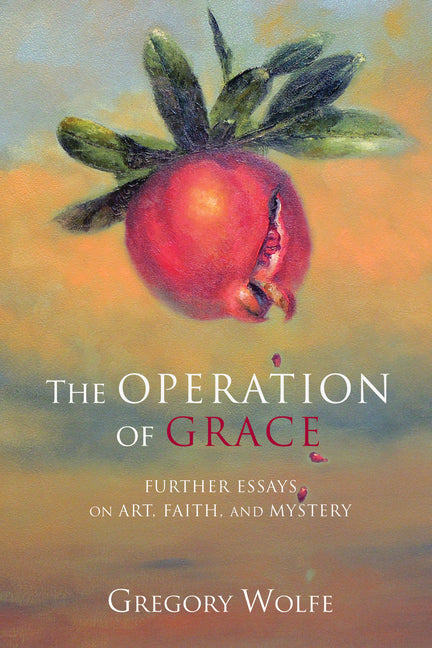 The Operation of Grace: Further Essays on Art, Faith, and Mystery - Ingram