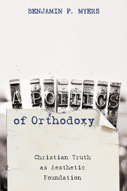 A Poetics of Orthodoxy: Christian Truth as Aesthetic Foundation - Ingram